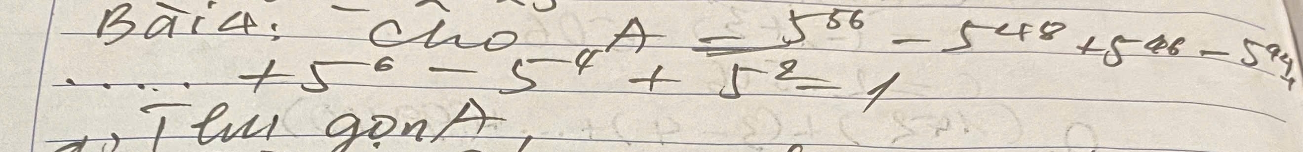 Bai4:
+5^6-5^4+5^2-1 A=5^(56)-548* 546-594
Tll gonA,