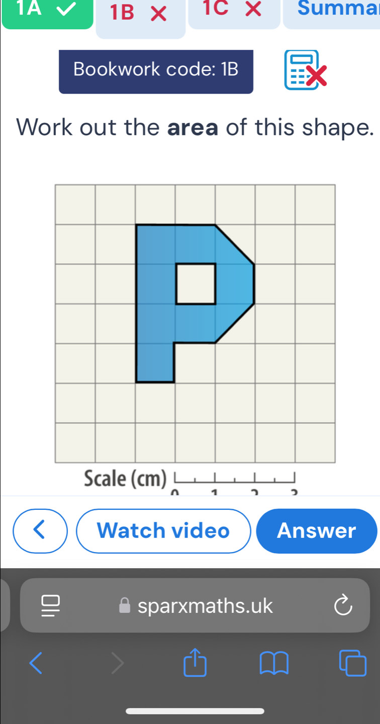 1A Summa
1B* 1C* 
Bookwork code: 1B 
Work out the area of this shape. 
Scale (cm) 
n 1 1 , 
Watch video Answer 
sparxmaths.uk