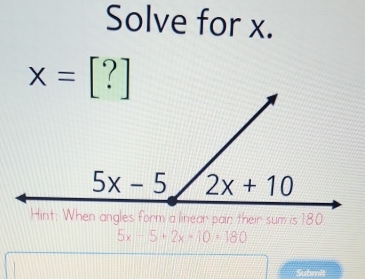 Solve for x.
x=[?]
5x-5+2x-10· 180
Submit