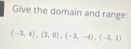 Give the domain and range:
(-3,4), (2,0), (-3,-4), (-5,1)