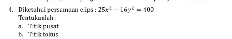 Diketahui persamaan elips : 25x^2+16y^2=400
Tentukanlah : 
a. Titik pusat 
b. Titik fokus