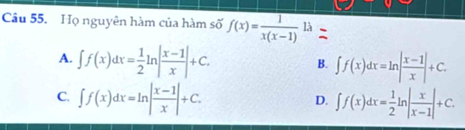 Họ nguyên hàm của hàm số f(x)= 1/x(x-1) la
A. ∈t f(x)dx= 1/2 ln | (x-1)/x |+C.
B. ∈t f(x)dx=ln | (x-1)/x |+C.
C. ∈t f(x)dx=ln | (x-1)/x |+C.
D. ∈t f(x)dx= 1/2 ln | x/x-1 |+C.