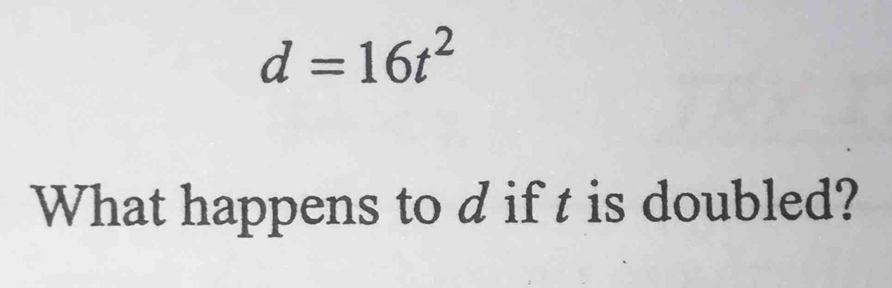 d=16t^2
What happens to d if t is doubled?