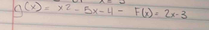 g(x)=x^2-5x-4-F(x)=2x-3