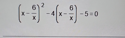 (x- 6/x )^2-4(x- 6/x )-5=0