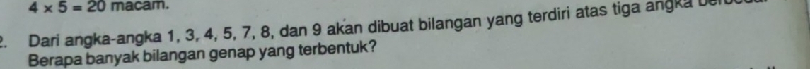 4* 5=20 macam. 
. Dari angka-angka 1, 3, 4, 5, 7, 8, dan 9 akan dibuat bilangan yang terdiri atas tiga angka bei 
Berapa banyak bilangan genap yang terbentuk?