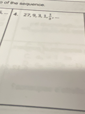 of the sequence.
5, ... 4. 27, 9, 3, 1,  1/3 ,...