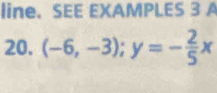 line. SEE EXAMPLES 3 A 
20. (-6,-3); y=- 2/5 x