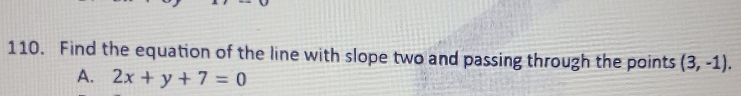 Find the equation of the line with slope two and passing through the points (3,-1).
A. 2x+y+7=0