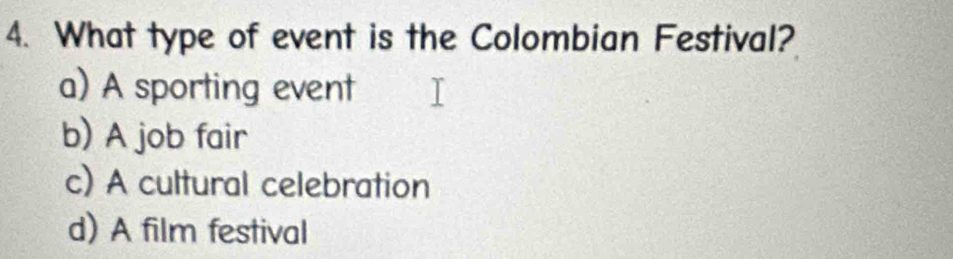 What type of event is the Colombian Festival?
a) A sporting event
b) A job fair
c) A cultural celebration
d) A film festival