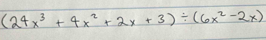 (24x^3+4x^2+2x+3)/ (6x^2-2x)