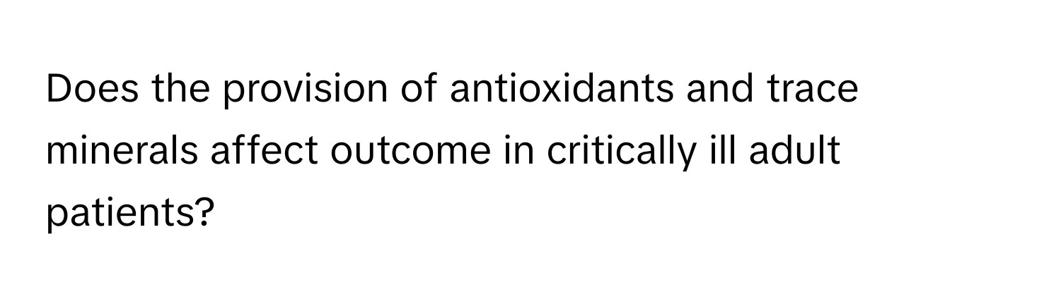 Does the provision of antioxidants and trace minerals affect outcome in critically ill adult patients?