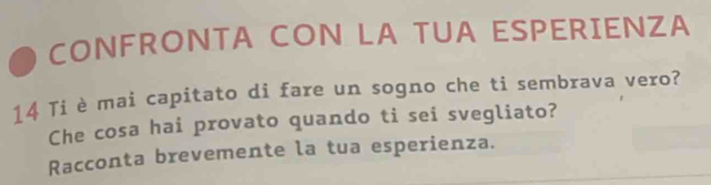 CONFRONTA CON LA TUA ESPERIENZA
14 Ti è mai capitato di fare un sogno che ti sembrava vero? 
Che cosa hai provato quando ti sei svegliato? 
Racconta brevemente la tua esperienza.