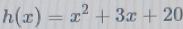 h(x)=x^2+3x+20