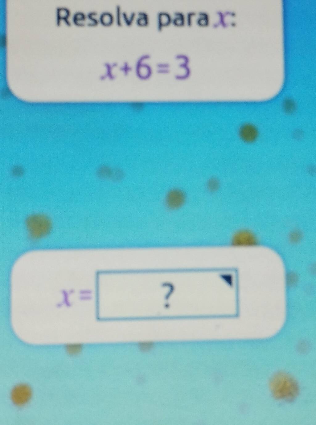 Resolva parax:
x+6=3
x=?