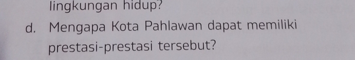 lingkungan hidup? 
d. Mengapa Kota Pahlawan dapat memiliki 
prestasi-prestasi tersebut?