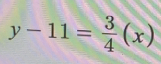 y-11= 3/4 (x)