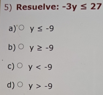 Resuelve: -3y≤ 27
a) y≤ -9
b) y≥ -9
c) y
d) y>-9