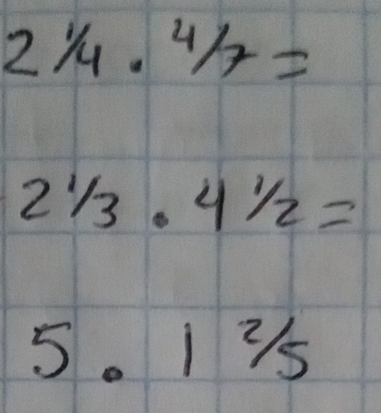 21/4· 4/7=
2^1/_3· 4^1/_2=
5. I Vs