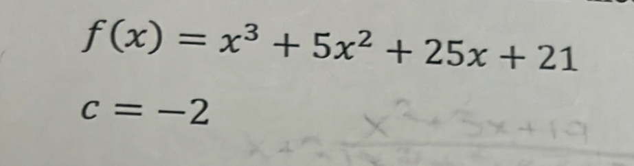 f(x)=x^3+5x^2+25x+21
c=-2