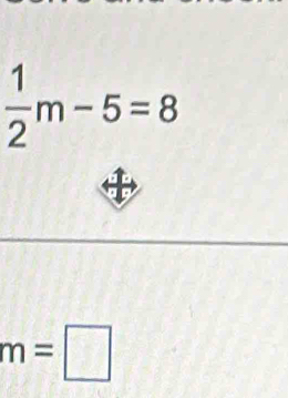  1/2 m-5=8
m=□