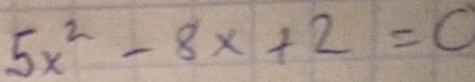 5x^2-8x+2=0