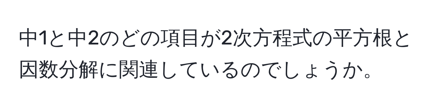 中1と中2のどの項目が2次方程式の平方根と因数分解に関連しているのでしょうか。