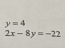 y=4
2x-8y=-22