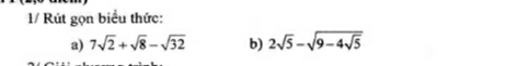 1/ Rút gọn biểu thức: 
a) 7sqrt(2)+sqrt(8)-sqrt(32) b) 2sqrt(5)-sqrt(9-4sqrt 5)