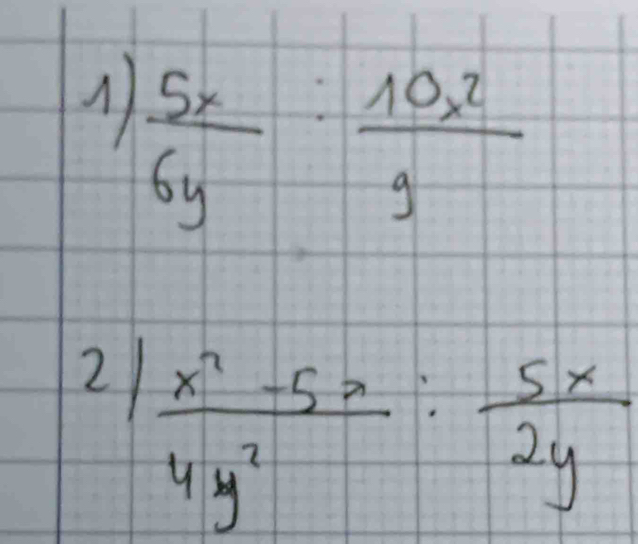  5x/6y : 10x^2/9 
2  (x^7-5x)/4y^7 : 5x/2y 