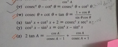 cos^2A
(v) cosec^4θ -cot^4θ =cosec^2θ +cot^2θ
(w) cosec θ +cot θ +tan θ = (1+cos θ )/sin θ cos θ  
(x) tan^2x+cot^2x+2=cosec^2xsec^2x
(y) cos^2x-sin^2xequiv cos^4x-sin^4x
(z) 2tan Aequiv  cos A/cosec A-1 + cos A/cosec A+1 