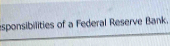 esponsibilities of a Federal Reserve Bank.