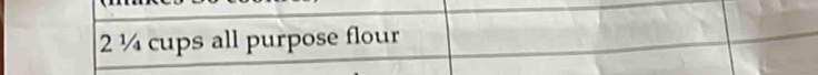 2 ¼ cups all purpose flour