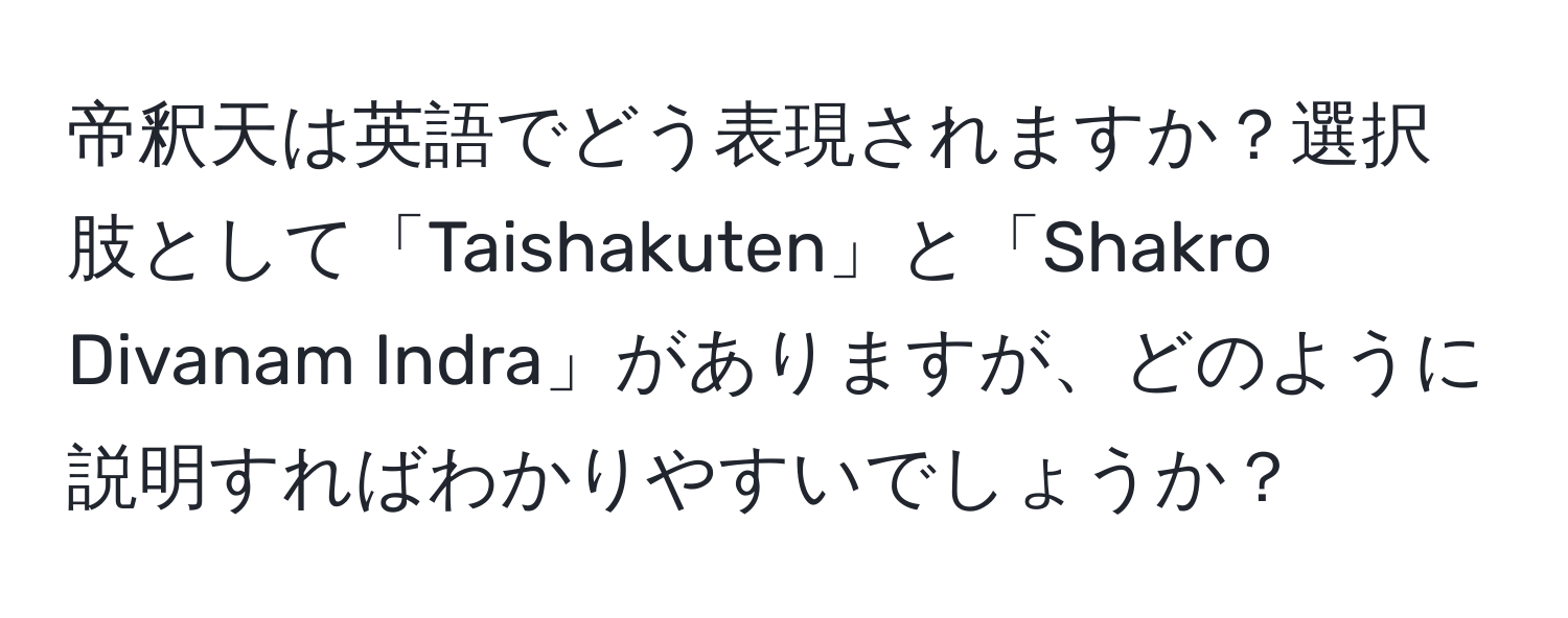 帝釈天は英語でどう表現されますか？選択肢として「Taishakuten」と「Shakro Divanam Indra」がありますが、どのように説明すればわかりやすいでしょうか？