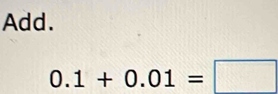 Add.
0.1+0.01=□