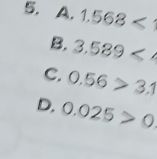 1 1.568
B. 3.589
C. 0.56>3.1
D. 0.025>0