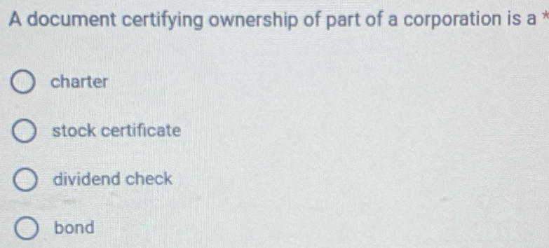 A document certifying ownership of part of a corporation is a
charter
stock certificate
dividend check
bond