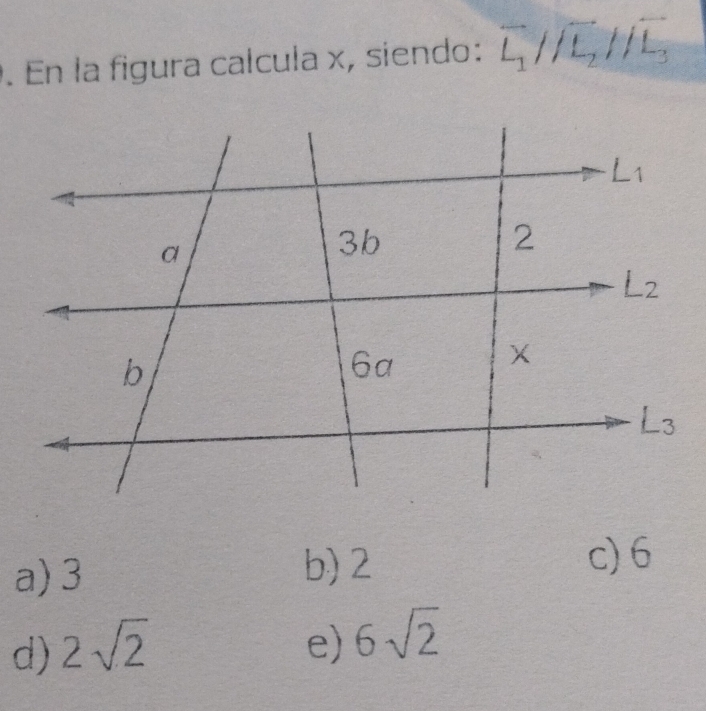 En la figura calcula x, siendo: overline L_1//overline L_2//overline L_3
a)3
b) 2
c)6
d) 2sqrt(2) e) 6sqrt(2)