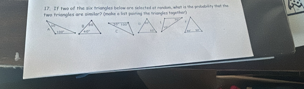 If two of the six triangles below are selected at random, what is the probability that the
two triangles are similar? (make a list pairing the triangles together)