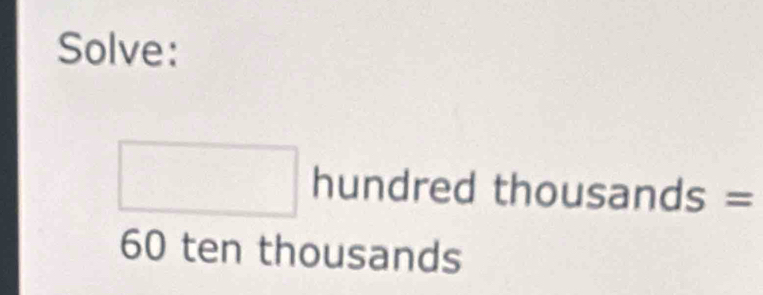 Solve: 
hundred thousands=
60 ten thousands