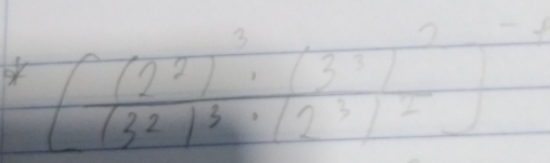 [frac (2^2)^3· (3^3)^2(3^2)^3]^-1