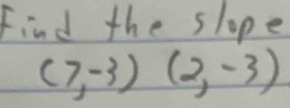 Find the slope
(7,-3)(2,-3)