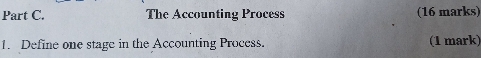 The Accounting Process (16 marks) 
1. Define one stage in the Accounting Process. (1 mark)