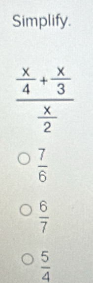 Simplify.
 7/6 
 6/7 
 5/4 