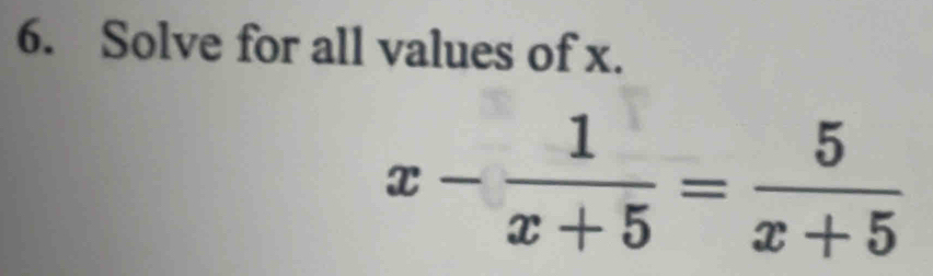 Solve for all values of x.
x- 1/x+5 = 5/x+5 