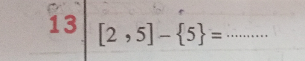 13 [2,5]- 5 = _