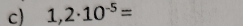 1,2· 10^(-5)=