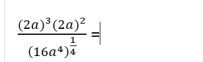 frac (2a)^3(2a)^2(16a^4)^ 1/4 =|