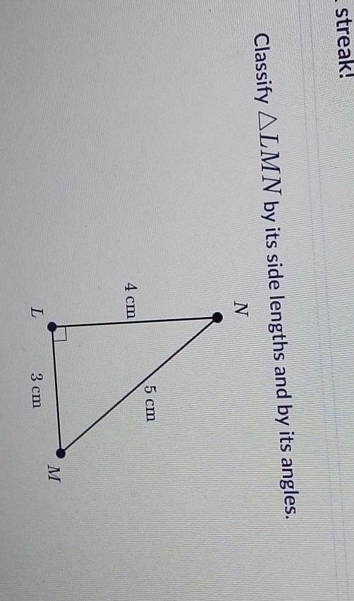 streak! 
Classify △ LMN by its side lengths and by its angles.