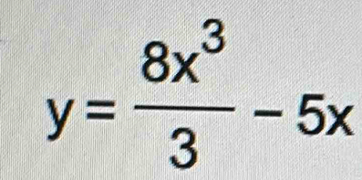 y= 8x^3/3 -5x